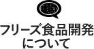 フリーズ食品開発について